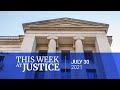 This Week at Justice - July 30, 2021