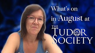 August 2021 on the Tudor Society - Lots of Tudor history to enjoy