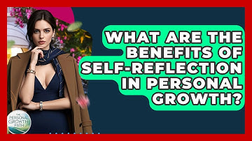 What Are The Benefits Of Self-reflection In Personal Growth? - The Personal Growth Path