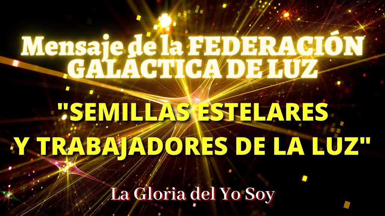 SEMILLAS ESTELARES Y TRABAJADORES DE LUZ Mensaje de la FEDERACIÓN ...