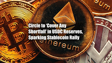Circle to ‘Cover Any Shortfall’ in USDC Reserves, Sparking Stablecoin Rally