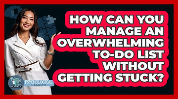 How Can You Manage An Overwhelming To-do List Without Getting Stuck? - Psychological Clarity