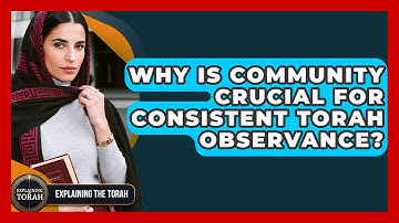 Why Is Community Crucial For Consistent Torah Observance? - Explaining The Torah
