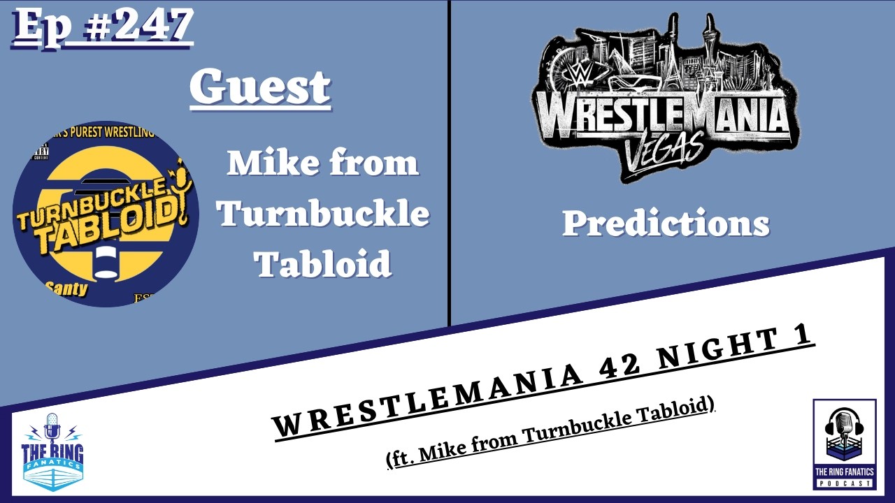 The Ring Fanatics Podcast Ep 247: WrestleMania 41 Night 1 (ft. Mike from Turnbuckle Tabloid)
