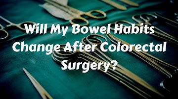 Will My Bowel Habits Change After Colorectal Surgery?