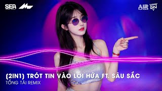 [2IN1] Trót Tin Vào Lời Hứa ft. Sâu Sắc Remix TikTok, Vì Người Đã Đã Khiến Cho Trái Tim Mồ Côi Remix