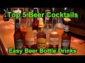 Top 5 Beer Bottle Cocktails Easy Beer Drinks Best Beer Cocktail Drink Recipe Easy Cocktail Recipes