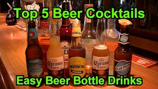 Top 5 Beer Bottle Cocktails Easy Beer Drinks Best Beer Cocktail Drink Recipe Easy Cocktail Recipes