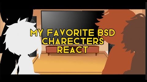 ➜ ︰（🎞）My favorite bsd characters react to ____ // (1/4) CHUUYA︰「BSD x GACHA CLUB」 ˃ᵕ˂