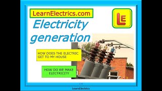 ELECTRICITY GENERATION - HOW ELECTRICITY IS MADE AND DISTRIBUTED - AND HOW IT GETS TO YOUR HOME