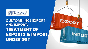 Customs Incl Export and Import: (Video 3) Treatment of Exports & Import under GST