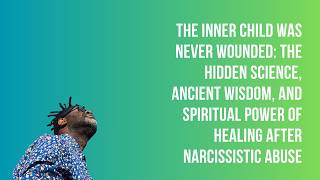 The Inner Child Was Never Wounded: The Hidden Science ofof Healing After Narcissistic Abuse