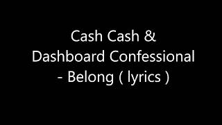 Cash Cash &amp; Dashboard Confessional - Belong ( lyrics )