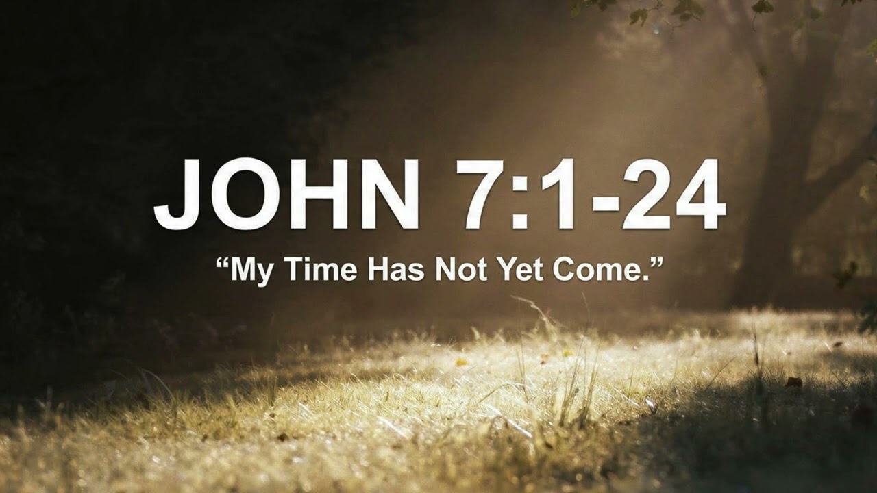 ИОАНН 7:1-24 ----- МОЁ ВРЕМЯ ЕЩЁ НЕ ПРИШЛО