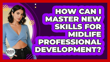 How Can I Master New Skills For Midlife Professional Development? - Midlife Reset Coach