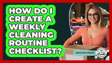 How Do I Create A Weekly Cleaning Routine Checklist? - Homekeeping Handbook