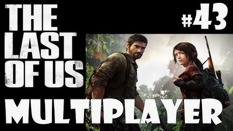 The Last Of Us Multiplayer: Part 43 ~ Week 12 Survived
