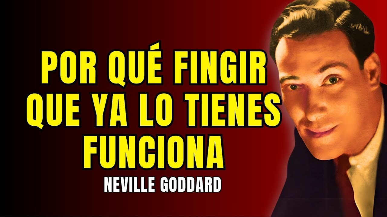 Neville Goddard: Por Qué Fingir Que Ya Lo Tienes Funciona Tan Bien