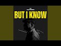 But I Know
