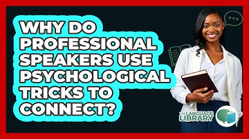 Why Do Professional Speakers Use Psychological Tricks To Connect? - The Language Library