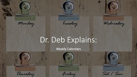 Dr. Deb Explains:  Weekly Calendars
