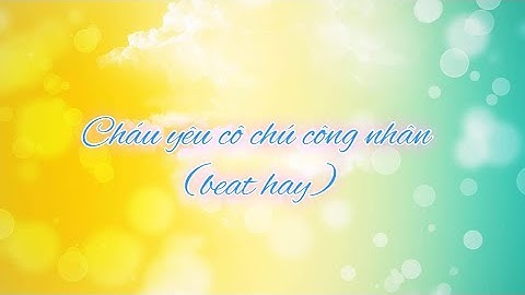 BÀI HÁT CHỦ ĐỀ NGHỀ NGHIỆP HAY: Cháu yêu cô chú công nhân (beat chuẩn hay)