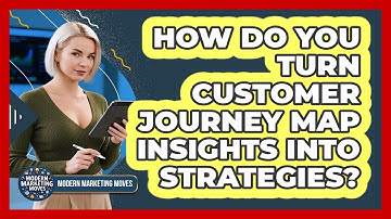 How Do You Turn Customer Journey Map Insights Into Strategies? - Modern Marketing Moves