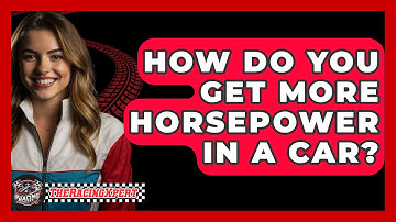 How Do You Get More Horsepower In A Car? - The Racing Xpert