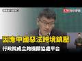 因應中國惡法跨境鎮壓  行政院成立跨機關協處平台