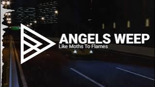 Like Moths To Flames - Angels Weep