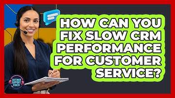 How Can You Fix Slow CRM Performance For Customer Service? - Customer Support Coach