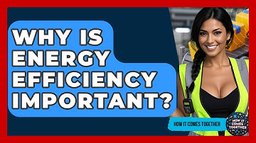 Why Is Energy Efficiency Important? - How It Comes Together