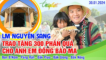 THVNN-LM NGUYỄN SANG | TRAO TẶNG 300 PHẦN QUÀ CHO ANH EM ĐỒNG BÀO MẠ TẠI TỈNH ĐẮK NÔNG | 30.01.2024