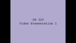 CM 320 - Video Presentation 1