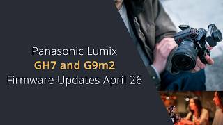Panasonic Lumix G9m2 and GH7 Firmware Updates April 2026 | Micro Four Thirds Camera Firmware Updates