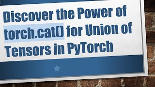 Discover The Power Of Torch.cat For Union Of Tensors In Pytorch