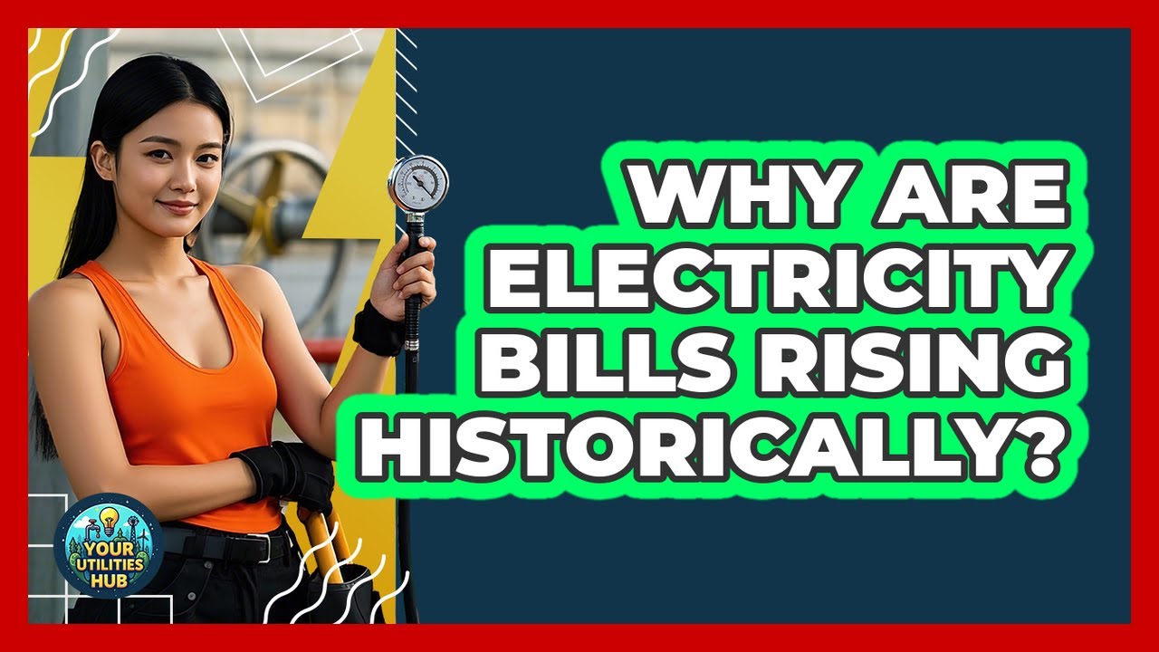 Why Are Electricity Bills Rising Historically? - Your Utilities Hub