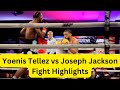 Yoenis tellez vs joseph jackson fight highlights