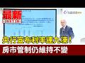 央行宣布利率連九凍！ 房市管制仍維持不變【最新快訊】