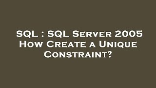 SQL : SQL Server 2005 How Create a Unique Constraint?