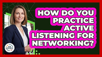How Do You Practice Active Listening For Networking?