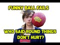 Funny Ball Fails - Who Said Round Things Don&#39;t Hurt?