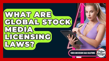 What Are Global Stock Media Licensing Laws? - Video And Design Saas Solutions