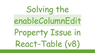 Solving the enableColumnEdit Property Issue in React-Table (v8)