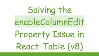 Solving the enableColumnEdit Property Issue in React-Table (v8)