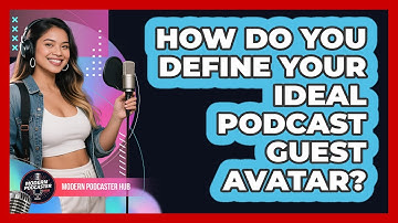 How Do You Define Your Ideal Podcast Guest Avatar? - Modern Podcaster Hub