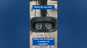 Someone Hands You a Sweaty VR Headset, What Do You Do?