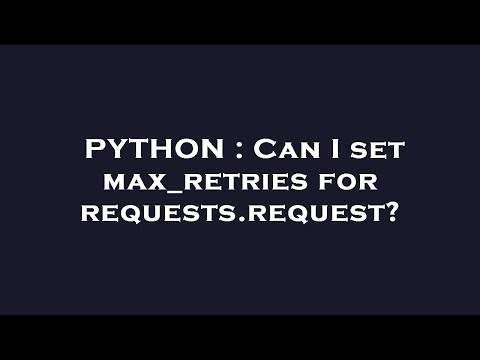 PYTHON : Can I set max_retries for requests.request?