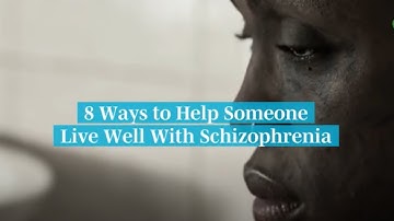 8 Ways To Help Someone Live Well With Schizophrenia