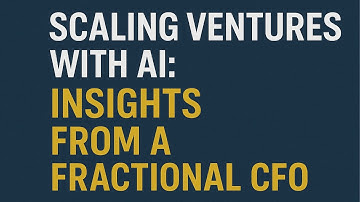 Scaling Ventures with AI: Insights from a Fractional CFO